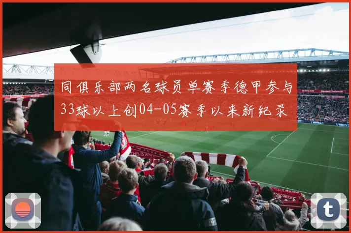 同俱乐部两名球员单赛季德甲参与33球以上创04-05赛季以来新纪录